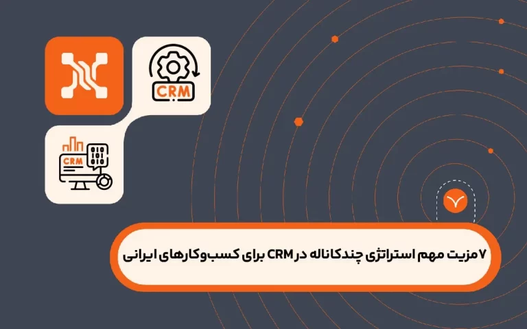 7 مزیت مهم استراتژی چندکاناله در CRM برای کسب‌وکارهای ایرانی